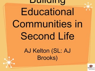 Building Educational Communities in Second Life ,[object Object]