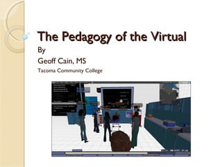 The Pedagogy of the Virtual By Geoff Cain, MS Tacoma Community College 