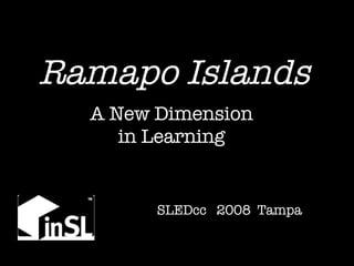 Ramapo Islands A New Dimension in Learning SLEDcc  2008  Tampa 