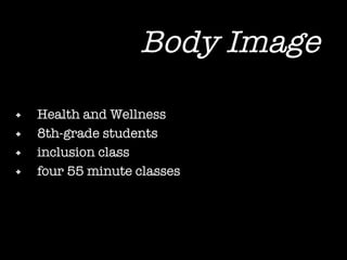 Body Image Health and Wellness  8th-grade students inclusion class four 55 minute classes 