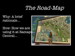The Road-Map Why: A brief rationale… How: How we are using it at Ramapo Central… 