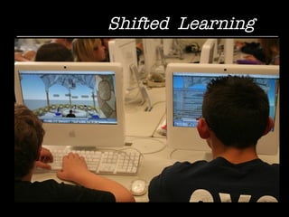 Shifted  Learning Sensory-based Personality-based Aptitude-based Media-based Active learning based on immersive experiences In school “powered-down” 