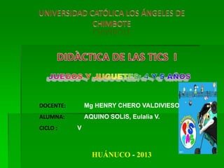 HUÁNUCO - 2013
DOCENTE: Mg HENRY CHERO VALDIVIESO
ALUMNA: AQUINO SOLIS, Eulalia V.
CICLO : V
 