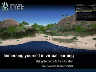 Immersing yourself in virtual learning Using Second Life for Education Kate Boardman, October 25 th  2008 