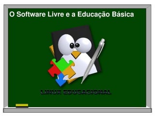 O Software Livre e a Educação Básica
 