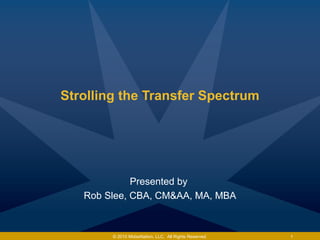 © 2010 MidasNation, LLC. All Rights Reserved. 1
Presented by
Rob Slee, CBA, CM&AA, MA, MBA
Strolling the Transfer Spectrum
 