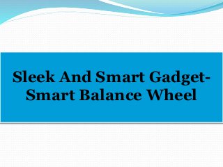 Sleek And Smart Gadget-
Smart Balance Wheel
 