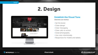 #learnsleek
2. Design
Establish the Visual Tone
Determine user interface.
• Set the brand
• Clean design
• Clear messaging
• Clear calls-to-action
• Great photography
• Use color intentionally
• Responsive for mobile and tablets
Design
 