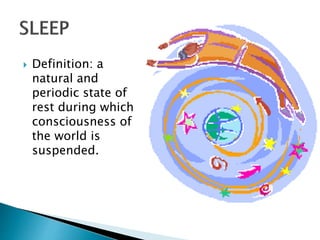  Definition: a
natural and
periodic state of
rest during which
consciousness of
the world is
suspended.
 