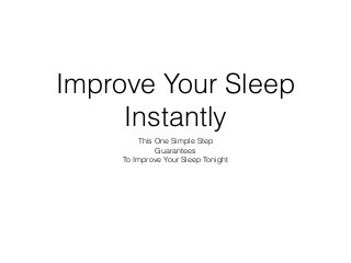 Improve Your Sleep
Instantly
This One Simple Step
Guarantees
To Improve Your Sleep Tonight
 