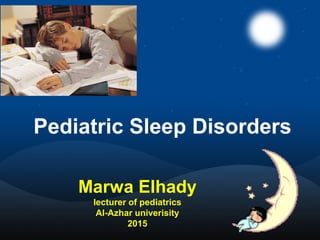 Pediatric Sleep Disorders
Marwa Elhady
lecturer of pediatrics
Al-Azhar univerisity
2015
 