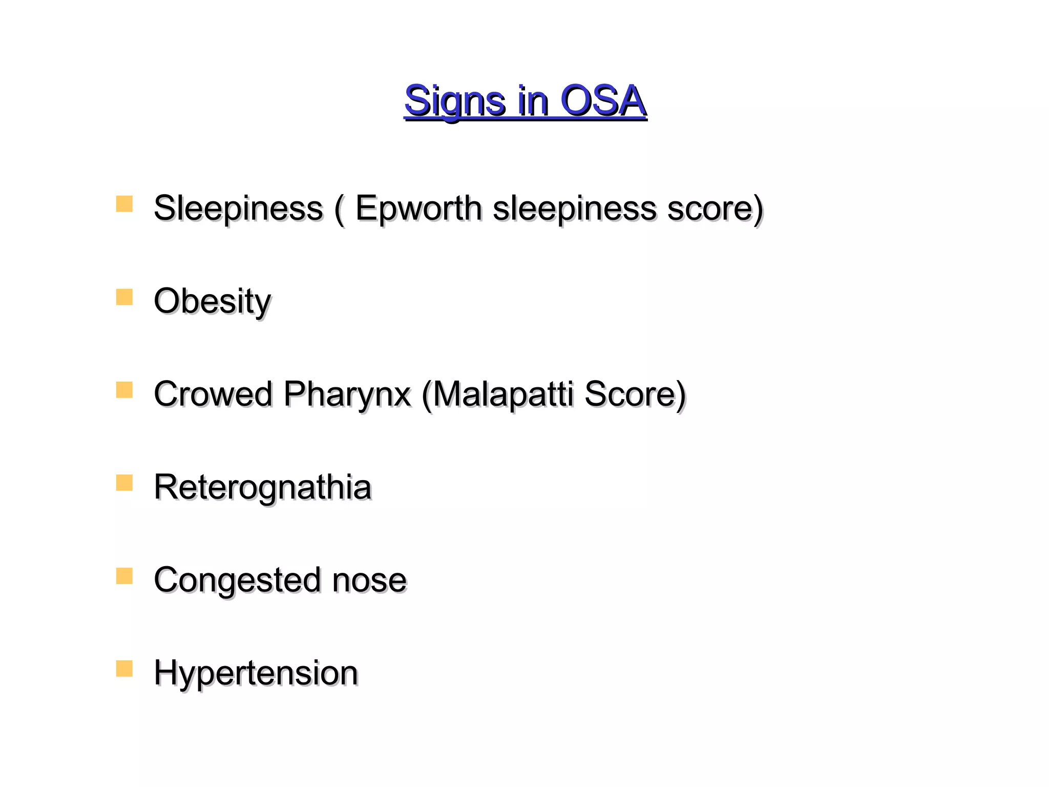 SSiiggnnss iinn OOSSAA 
 SSlleeeeppiinneessss (( EEppwwoorrtthh sslleeeeppiinneessss ssccoorree)) 
 OObbeessiittyy 
 CCrroowweedd PPhhaarryynnxx ((MMaallaappaattttii SSccoorree)) 
 RReetteerrooggnnaatthhiiaa 
 CCoonnggeesstteedd nnoossee 
 HHyyppeerrtteennssiioonn 
 