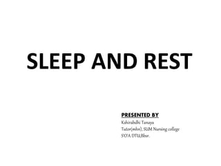 SLEEP AND REST
PRESENTED BY
Kshirabdhi Tanaya
Tutor(mhn), SUM Nursing college
S‘O’A DTU,Bbsr.
 