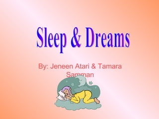 By: Jeneen Atari & Tamara Samman Sleep & Dreams 
