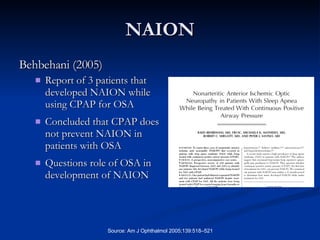 NAION Behbehani (2005) Report of 3 patients that developed NAION while using CPAP for OSA Concluded that CPAP does not prevent NAION in patients with OSA Questions role of OSA in development of NAION 