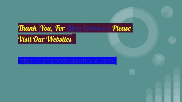 Thank You, For More Service’s Please
Visit Our Websites.
https://campnorthstarmaine.com/
 