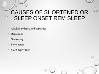 CAUSES OF SHORTENED OR
SLEEP ONSET REM SLEEP
• Alcohol, sedative and hypnotics
• Depression
• Narcolepsy
• Sleep apnea
• Sleep deprivation
 