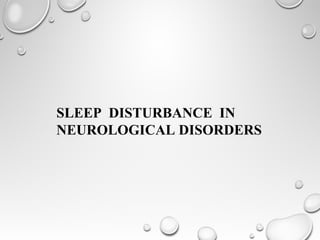 SLEEP DISTURBANCE IN
NEUROLOGICAL DISORDERS
 