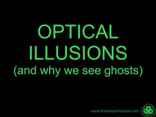 OPTICAL ILLUSIONS (and why we see ghosts) 