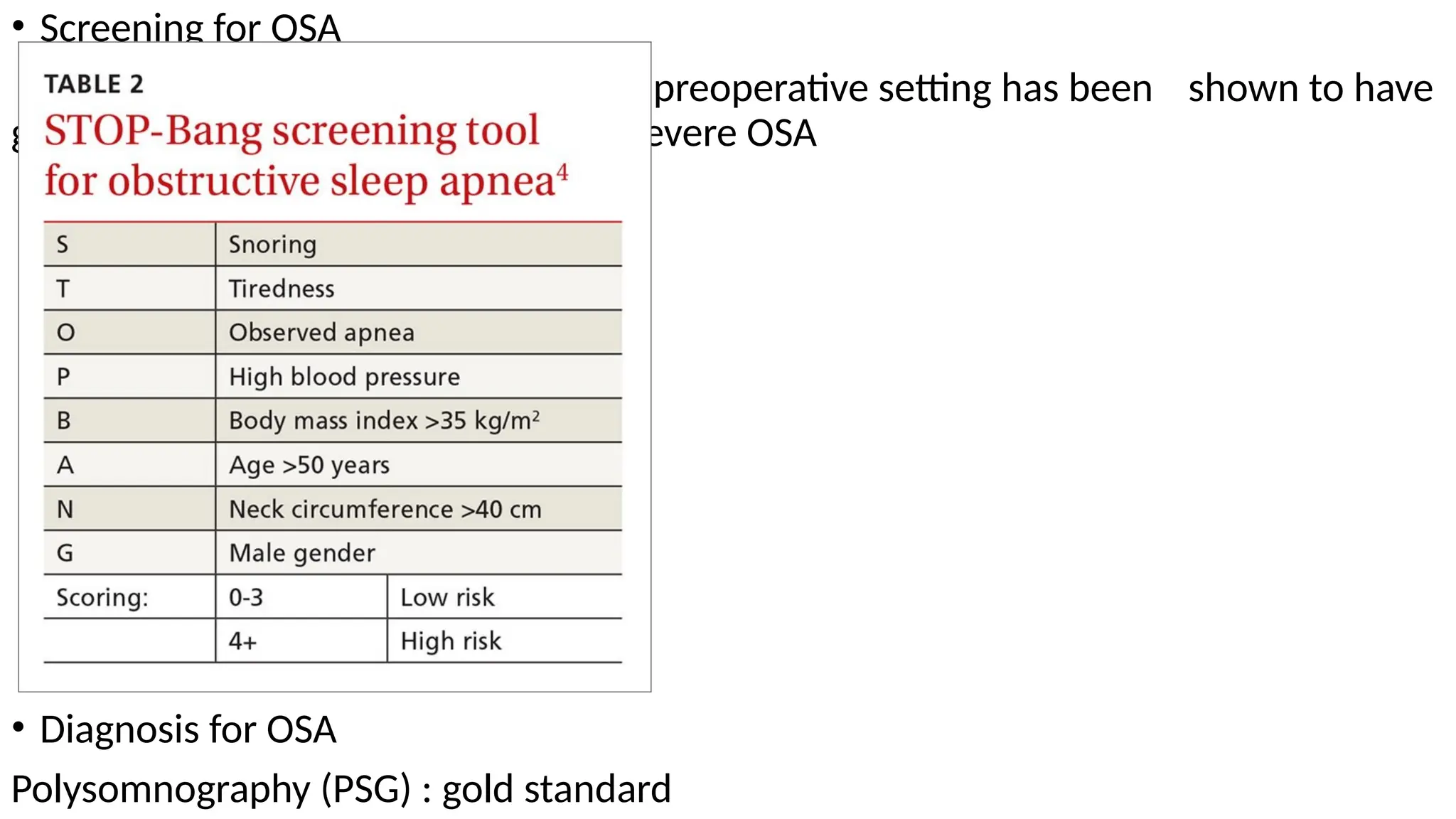 • Screening for OSA
Developed for the surgical preoperative setting has been shown to have
good predictive value for identifying severe OSA
• Diagnosis for OSA
Polysomnography (PSG) : gold standard
 