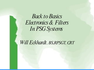 Back to Basics Electronics & Filters In PSG Systems  Will Eckhardt , BS,RPSGT, CRT 