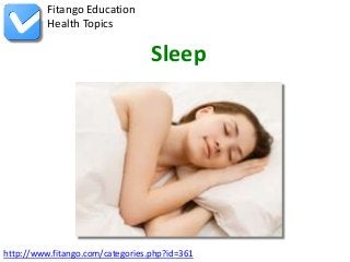 Fitango Education
          Health Topics

                                  Sleep




http://www.fitango.com/categories.php?id=361
 