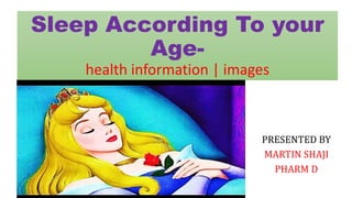 Sleep According To your
Age-
health information | images
PRESENTED BY
MARTIN SHAJI
PHARM D
 
