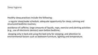 Sleep hygiene
Healthy sleep practices include the following:
a regular sleep/wake schedule; adequate opportunity for sleep...