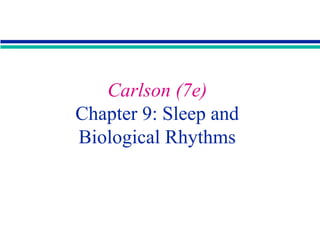 Carlson (7e)
Chapter 9: Sleep and
Biological Rhythms

 