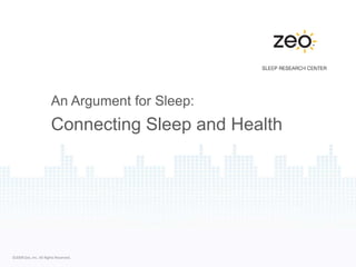©2009 Zeo, Inc. All Rights Reserved.
An Argument for Sleep:
Connecting Sleep and Health
 