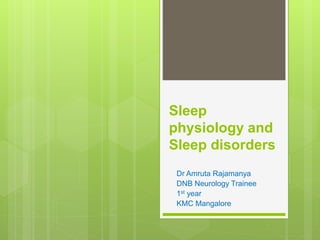 Sleep
physiology and
Sleep disorders
Dr Amruta Rajamanya
DNB Neurology Trainee
1st year
KMC Mangalore
 