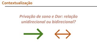 Privação de sono e Dor: relação
unidirecional ou bidirecional?
Contextualização
 