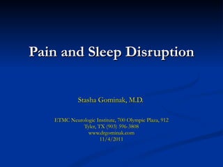 Pain and Sleep Disruption Stasha Gominak, M.D. ETMC Neurologic Institute, 700 Olympic Plaza, 912 Tyler, TX (903) 596-3808 www.drgominak.com 11/4/2011 