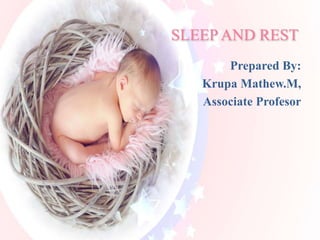 SLEEP AND REST
Prepared By:
Krupa Mathew.M,
Associate Profesor
 