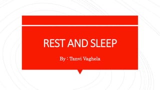 REST AND SLEEP
By : Tanvi Vaghela
 