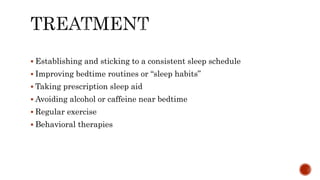  Establishing and sticking to a consistent sleep schedule
 Improving bedtime routines or “sleep habits”
 Taking prescription sleep aid
 Avoiding alcohol or caffeine near bedtime
 Regular exercise
 Behavioral therapies
 