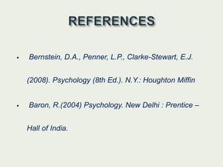  Bernstein, D.A., Penner, L.P., Clarke-Stewart, E.J.
(2008). Psychology (8th Ed.). N.Y.: Houghton Miffin
 Baron, R.(2004) Psychology. New Delhi : Prentice –
Hall of India.
 