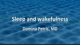 Sleep and wakefulness
Domina Petric, MD
 