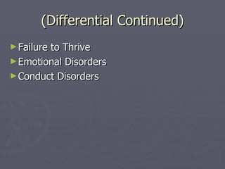 (Differential Continued) Failure to Thrive Emotional Disorders Conduct Disorders 