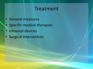 Treatment
•   General measures
•   Specific medical therapies
•   Intraoral devices
•   Surgical intervention
 