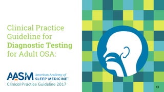 Clinical Practice
Guideline for
Diagnostic Testing
for Adult OSA:
Clinical Practice Guideline 2017
13
 