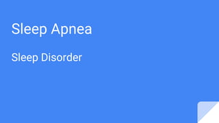 Sleep Apnea
Sleep Disorder
 