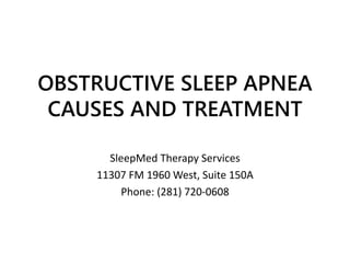 OBSTRUCTIVE SLEEP APNEA
CAUSES AND TREATMENT
SleepMed Therapy Services
11307 FM 1960 West, Suite 150A
Phone: (281) 720-0608
 