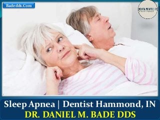 Sleep Apnea | Dentist Hammond, IN
DR. DANIEL M. BADE DDS
Badedds.Com
 