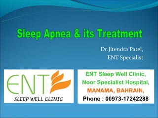 Dr.Jitendra Patel,
        ENT Specialist

 ENT Sleep Well Clinic,
Noor Specialist Hospital,
 MANAMA, BAHRAIN,
Phone : 00973-17242288
 