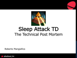 Sleep Attack TD
The Technical Post Mortem
Roberto Mangiafico
 