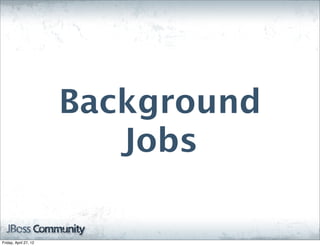 Background
                          Jobs

Friday, April 27, 12
 