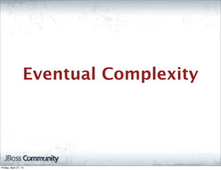 Eventual Complexity




Friday, April 27, 12
 