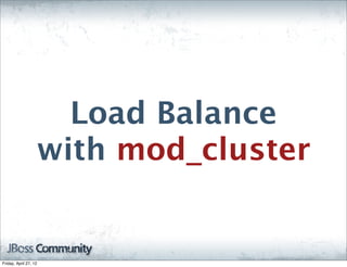 Load Balance
                   with mod_cluster


Friday, April 27, 12
 
