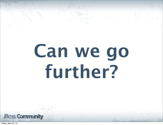 Can we go
                        further?

Friday, April 27, 12
 